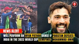 Will perform an Irfan Pathan dance if Pakistan defeats India in the 2023 World Cup semifinal: Mohammad Amir