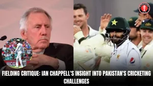 Fielding Critique: Ian Chappell’s Insight into Pakistan’s Cricketing Challenges
