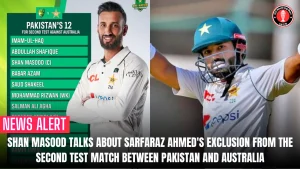 Shan Masood talks about Sarfaraz Ahmed’s exclusion from the second Test match between Pakistan and Australia