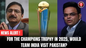 For the Champions Trophy in 2025, would Team India visit Pakistan?