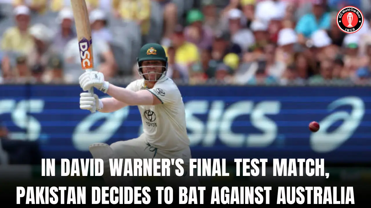 In David Warner's final test match, Pakistan decides to bat against Australia