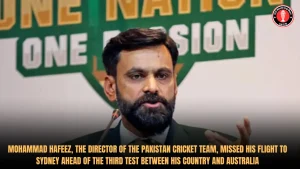 Mohammad Hafeez, the director of the Pakistan Cricket Team, missed his flight to Sydney ahead of the third Test between his country and Australia