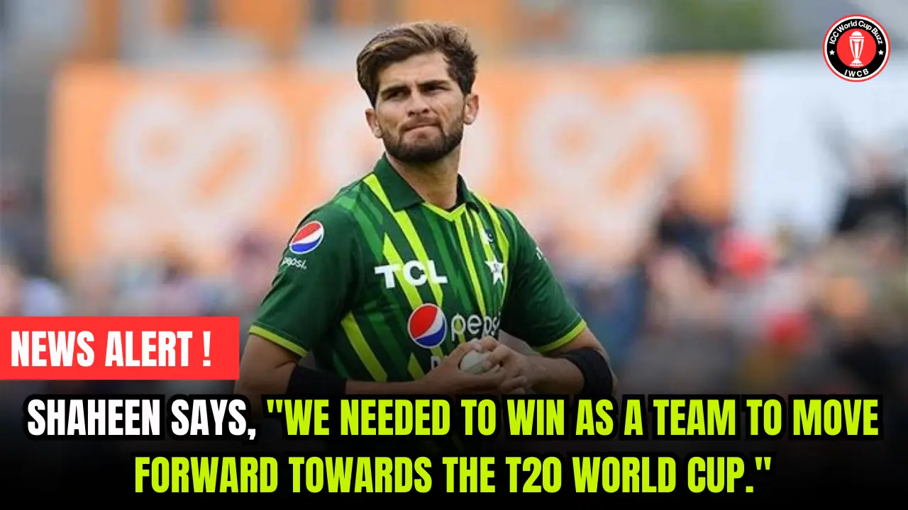Shaheen says, "We needed to win as a team to move forward towards the T20 World Cup."