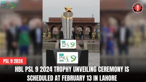 HBL PSL 9 2024 trophy unveiling ceremony is scheduled at February 13 in Lahore