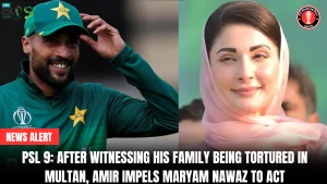 PSL 9: After witnessing his family being tortured in Multan, Amir impels Maryam Nawaz to act