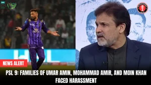 PSL 9: Families of Umar Amin, Mohammad Amir, and Moin Khan faced harassment