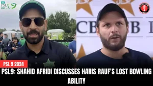 PSL9: Shahid Afridi discusses Haris Rauf’s lost bowling ability 