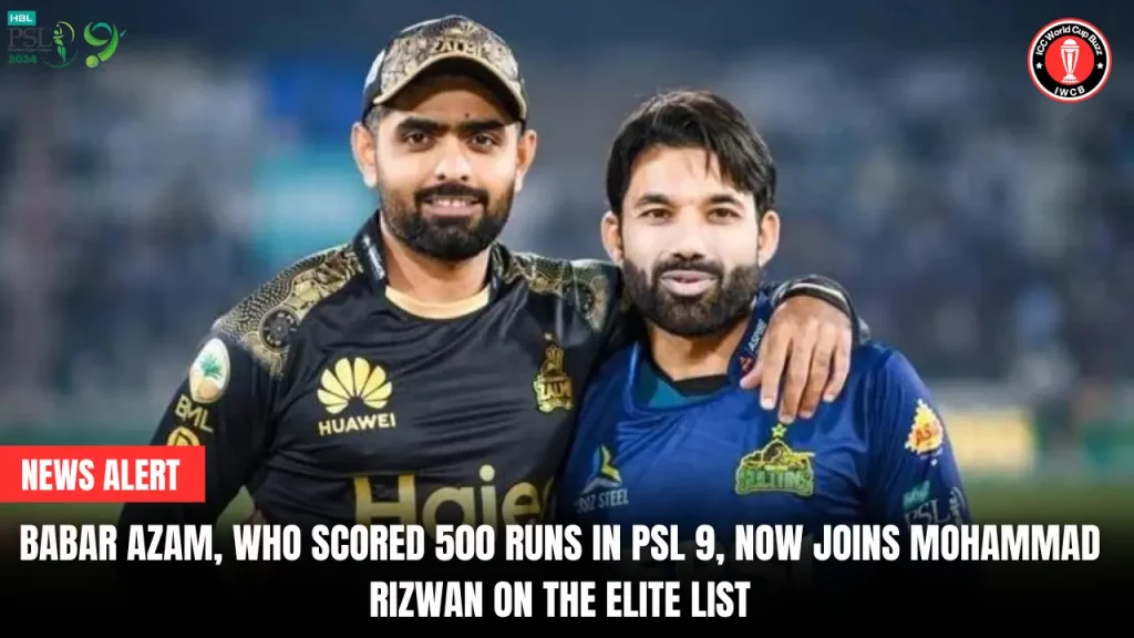 Babar Azam, who scored 500 runs in PSL 9, now joins Mohammad Rizwan on the elite list