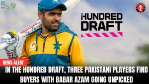 In the Hundred Draft, three Pakistani players find buyers with Babar Azam going unpicked