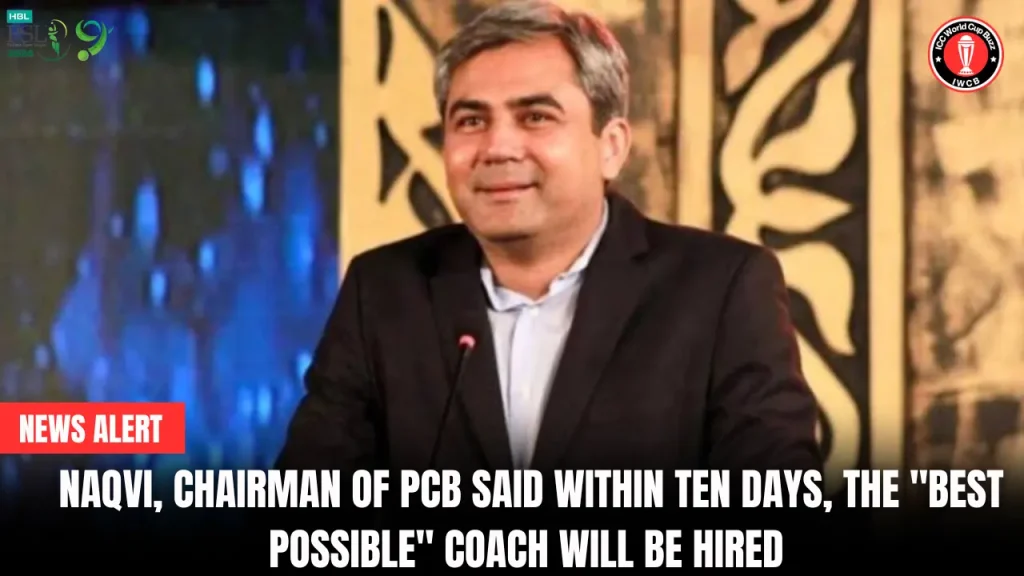 Naqvi, Chairman of PCB said within ten days, the "best possible" coach will be hired