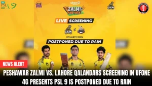 Peshawar Zalmi vs. Lahore Qalandars Screening in Ufone 4G Presents PSL 9 is postponed due to rain