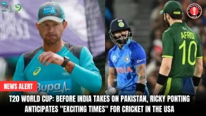 T20 World Cup: Before India takes on Pakistan, Ricky Ponting anticipates “exciting times” for cricket in the USA 