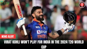 Virat Kohli won’t play for India in the 2024 T20 World Cup